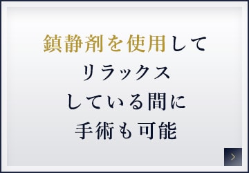 鎮静剤を使用してリラックスしている間に手術も可能