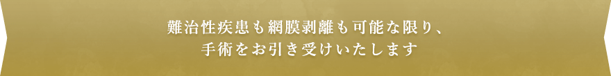 難治性疾患も網膜剥離も可能な限り、手術をお引き受けいたします